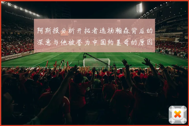 阿斯报分析开拓者选杨瀚森背后的深意与他被誉为中国约基奇的原因