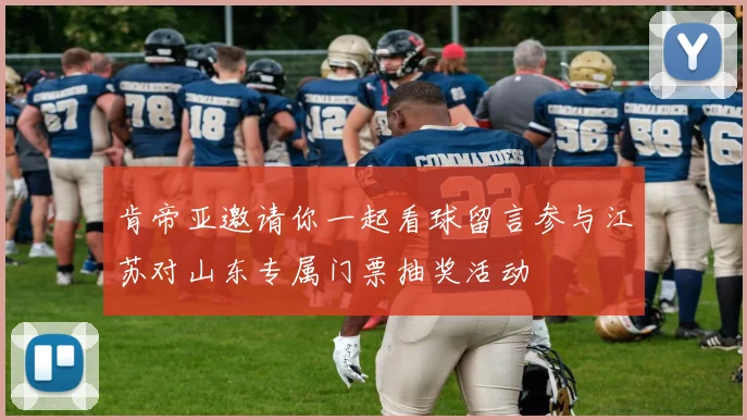 肯帝亚邀请你一起看球留言参与江苏对山东专属门票抽奖活动